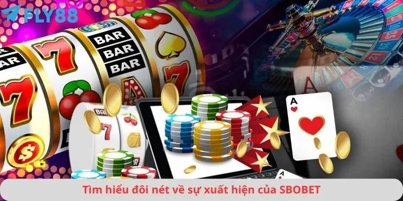 SBOBET 1 Tìm hiểu đôi nét về sự xuất hiện của SBOBET