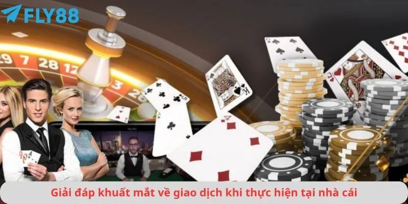 Giải đáp khuất mắt về giao dịch khi thực hiện tại nhà cái