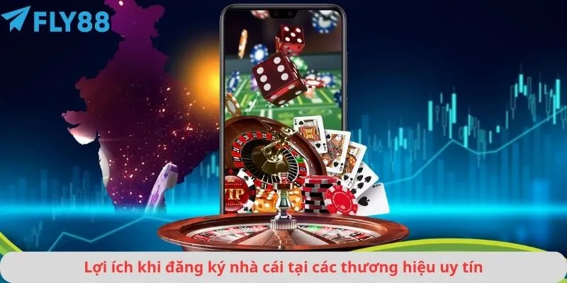 Lợi ích khi đăng ký nhà cái tại các thương hiệu uy tín