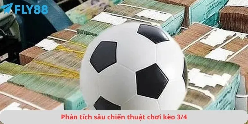 Kèo 3/4 Là Gì 3 Phân tích sâu chiến thuật chơi kèo 3/4