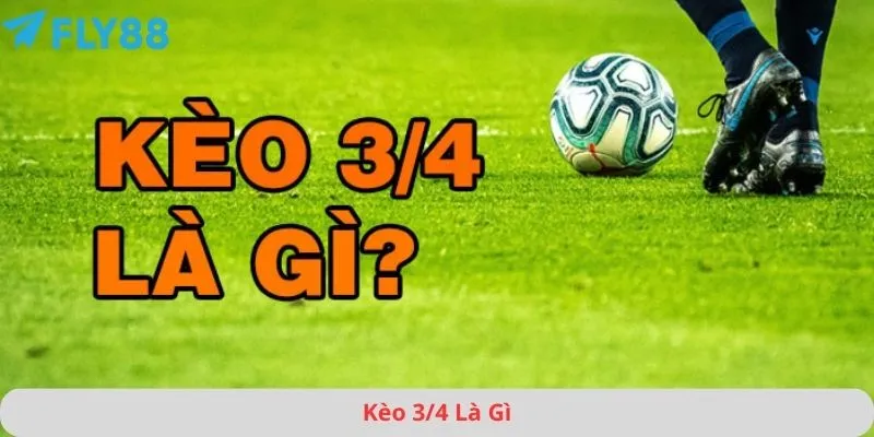 kèo 3/4 là gì