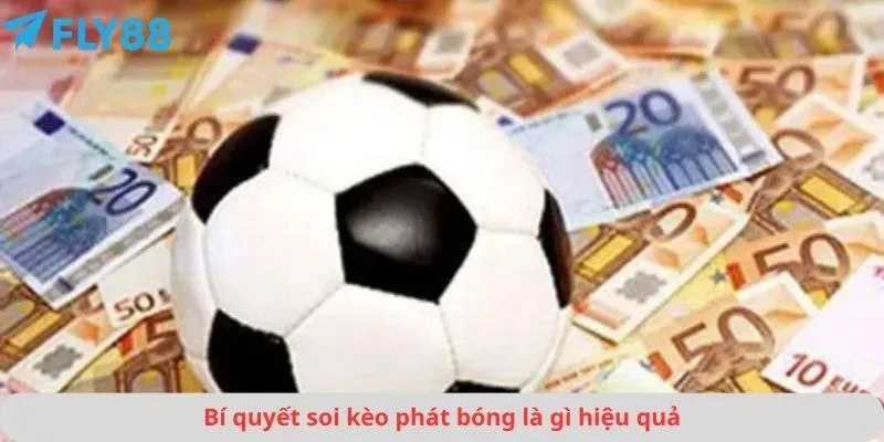 Kèo Phát Bóng là gì 4 Bí quyết soi kèo phát bóng là gì hiệu quả