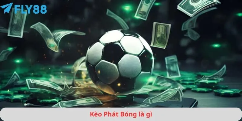 Kèo phát bóng là gì