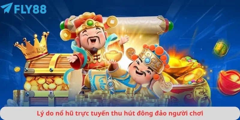 Lý do nổ hũ trực tuyến thu hút đông đảo người chơi