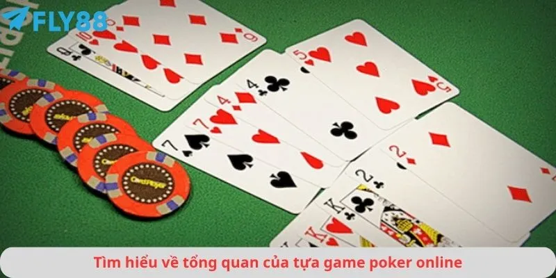 Tìm hiểu về tổng quan của tựa game poker online