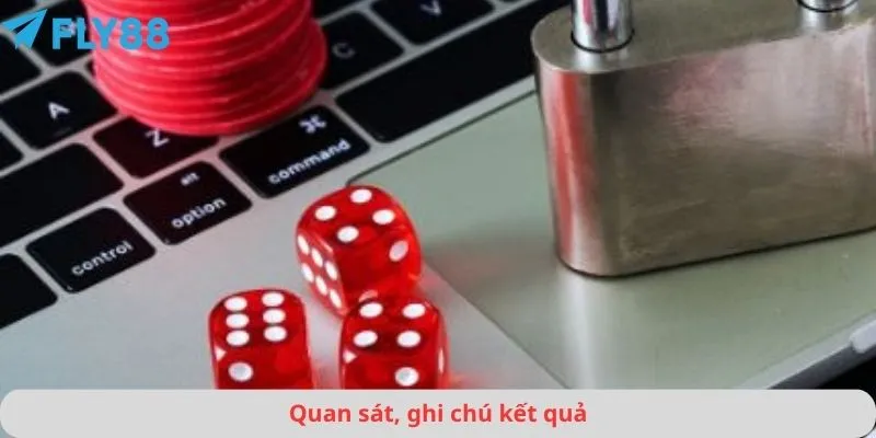 Tài Xỉu 3 Quan sát, ghi chú kết quả