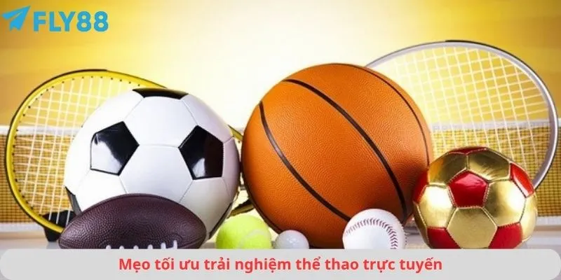 Mẹo tối ưu trải nghiệm thể thao trực tuyến